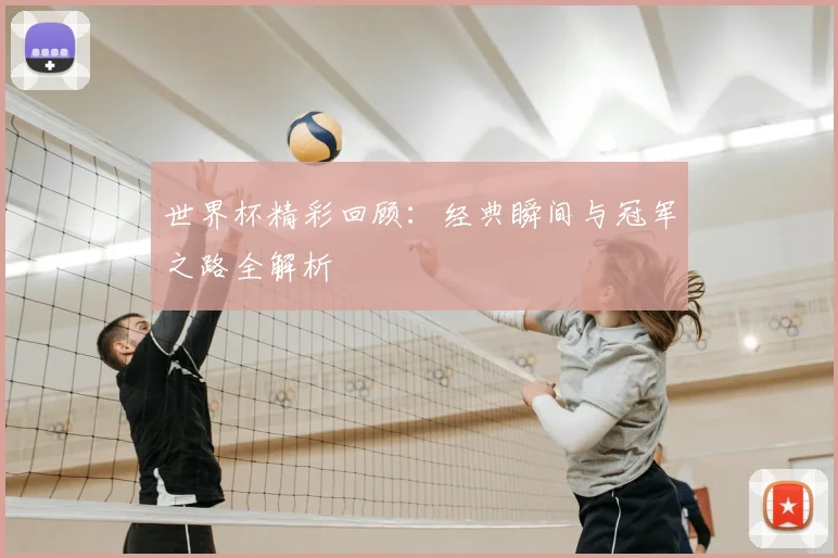 世界杯精彩回顾：经典瞬间与冠军之路全解析